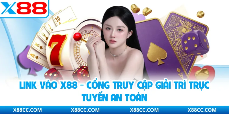 Link Vào X88 - Cổng Truy Cập Giải Trí Trực Tuyến An Toàn 1 Link Vào X88 - Cổng Truy Cập Giải Trí Trực Tuyến An Toàn